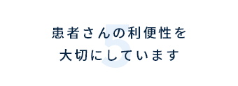 患者さんの利便性を大切にしています