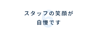スタッフの笑顔が自慢です
